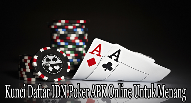 Kunci Daftar IDN Poker APK Online Untuk Menang Mudah